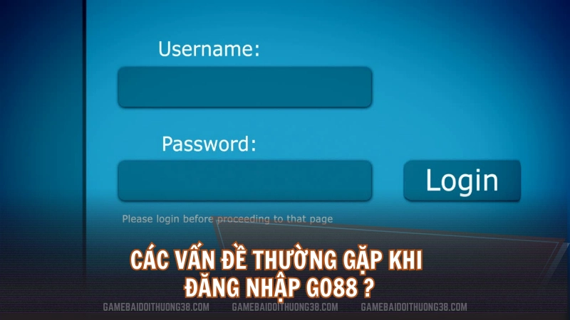 Các vấn đề dễ thấy khi đăng nhập Go88 ?