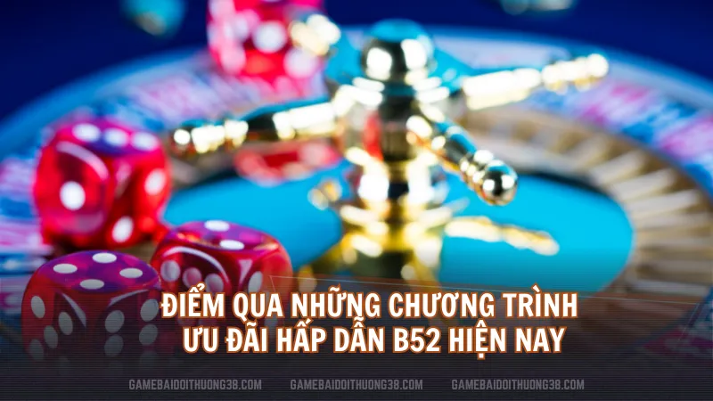 Điểm qua những chương trình ưu đãi hấp dẫn B52 hiện nay