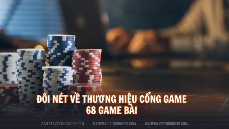 Đôi nét về thương hiệu cổng game 68 Game Bài