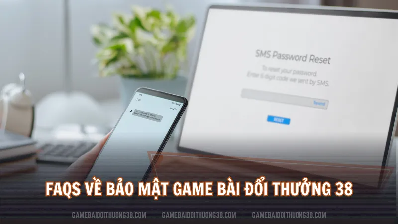 FAQs về bảo mật Game Bài Đổi Thưởng 38