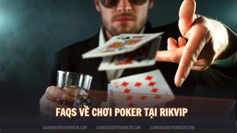 FAQs về chơi Poker tại Rikvip