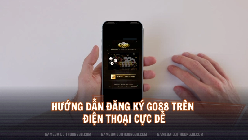 Hướng dẫn đăng ký Go88 trên điện thoại cực dễ