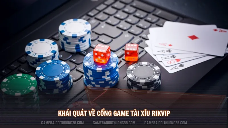 Khái quát về cổng game tài xỉu Rikvip