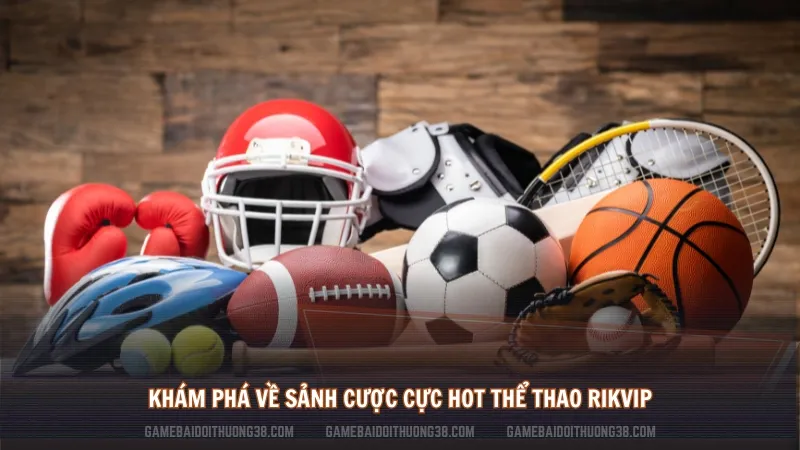 Khám phá về sảnh cược cực HOT Thể thao Rikvip