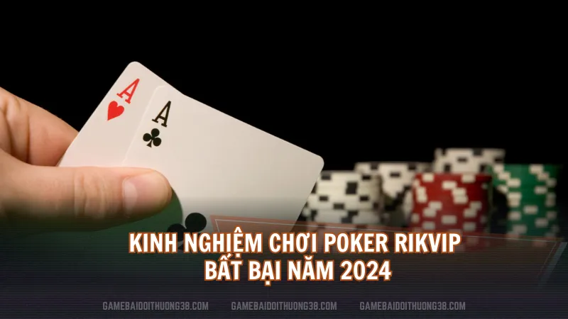 Kinh nghiệm chơi Poker Rikvip bất bại năm 2024