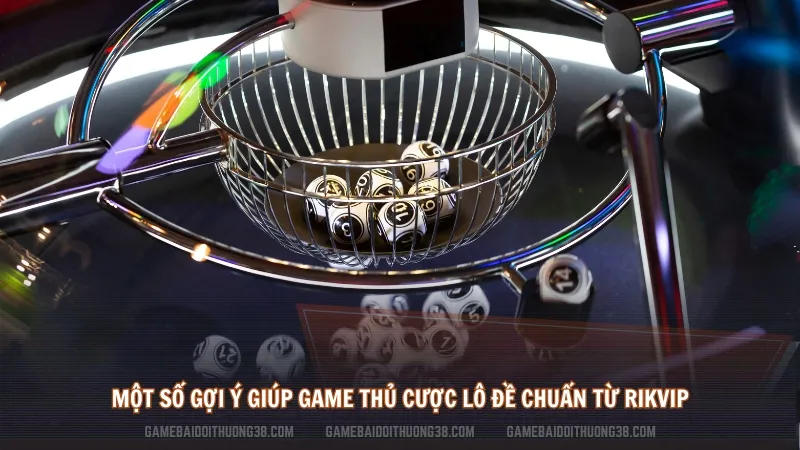 Một số gợi ý giúp game thủ cược lô đề chuẩn từ Rikvip