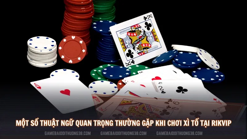 Một số thuật ngữ quan trọng thường gặp khi chơi xì tố tại rikvip