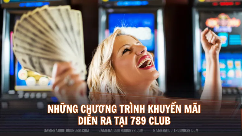 Những chương trình khuyến mãi diễn ra tại 789 Club