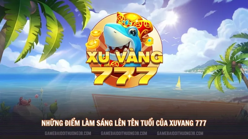 Những Điểm Làm Sáng Lên Tên Tuổi Của Xuvang 777