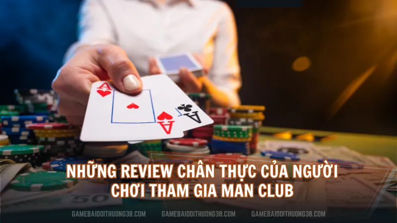 Những review chân thực của người chơi tham gia Man Club