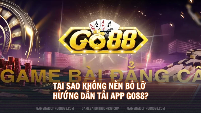 Tại sao không nên bỏ lỡ hướng dẫn tải app Go88?