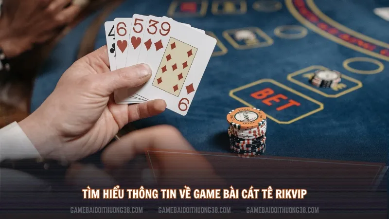 Tìm hiểu thông tin về game bài Cát Tê Rikvip