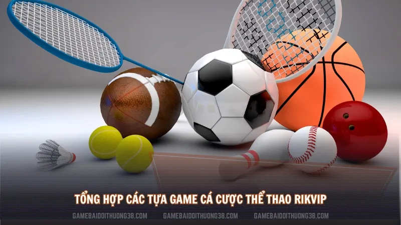 Tổng hợp các tựa game cá cược thể thao Rikvip