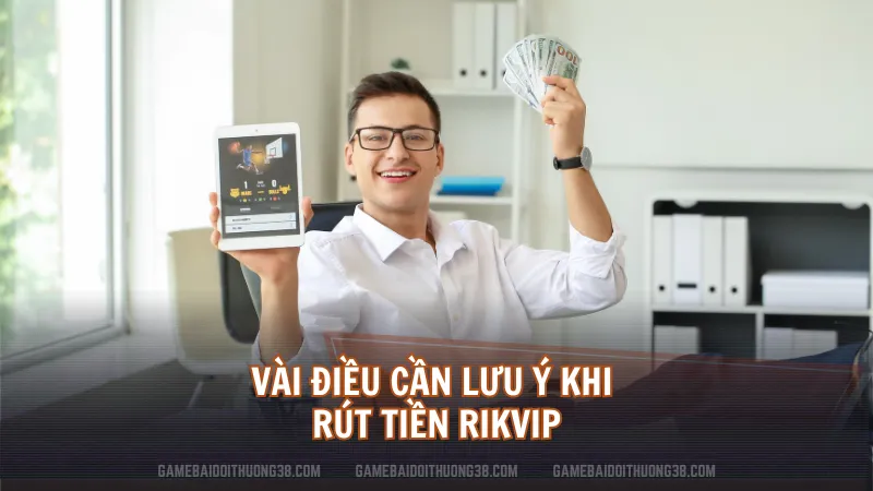 vài điều cần lưu ý khi rút tiền tại rikvip