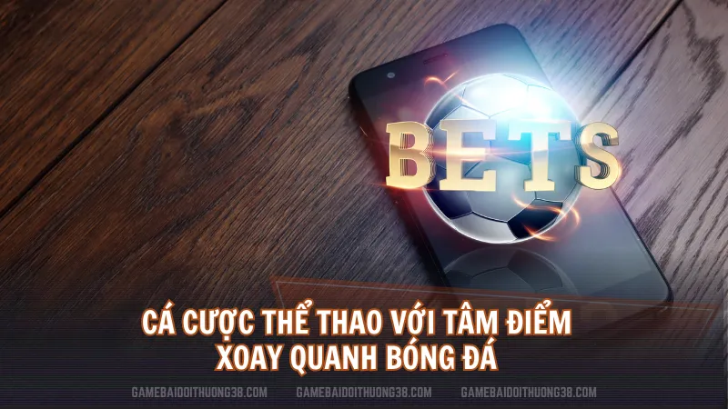 Cá cược Thể Thao với tâm điểm xoay quanh bóng đá