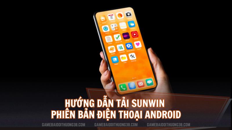 Hướng dẫn tải Sunwin phiên bản điện thoại Android