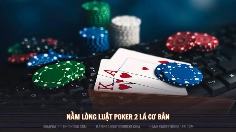 Nằm lòng luật poker 2 lá cơ bản