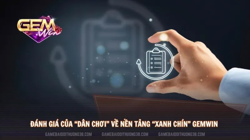 Đánh giá của “dân chơi” về nền tảng “xanh chín” Gemwin 