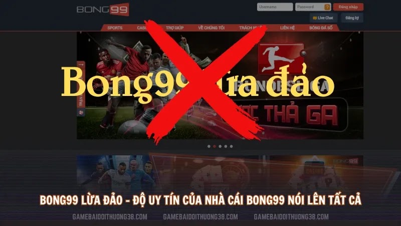 Bong99 lừa đảo – Độ uy tín của nhà cái Bong99 nói lên tất cả