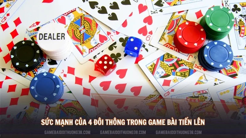 Sức mạnh của 4 đôi thông trong game bài Tiến lên