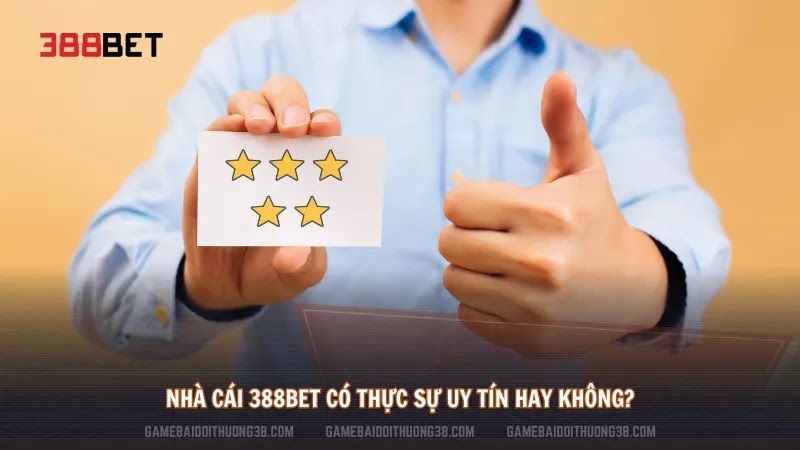 Nhà cái 388Bet có thực sự uy tín hay không?