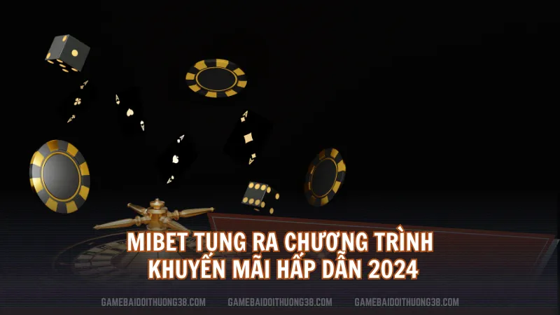 Mibet tung ra chương trình khuyến mãi hấp dẫn 2024