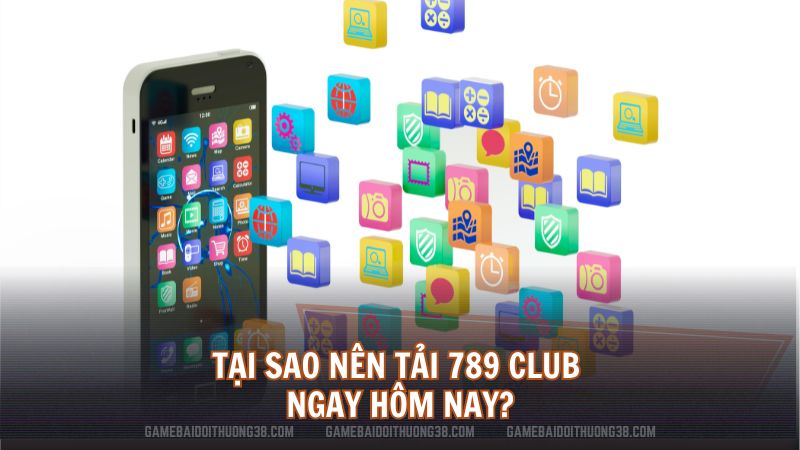 Tại sao nên tải 789 Club ngay hôm nay?