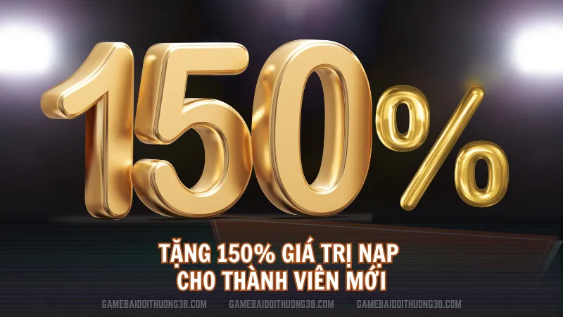 Tặng 150% giá trị nạp cho thành viên mới