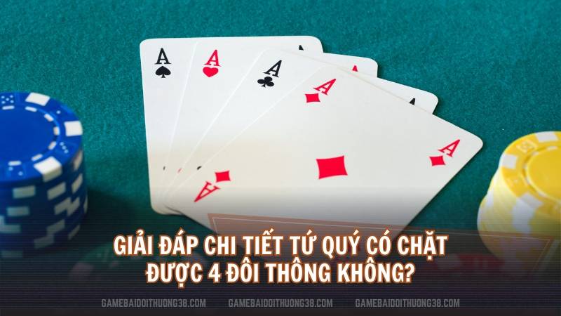 tứ quý có chặt được 4 đôi thông không