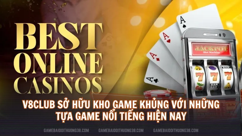 V8club sở hữu kho game khủng với những tựa game nổi tiếng hiện nay